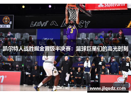 凯尔特人战胜掘金晋级半决赛：篮球巨星们的高光时刻