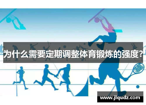 为什么需要定期调整体育锻炼的强度？