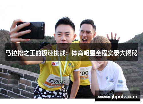 马拉松之王的极速挑战：体育明星全程实录大揭秘