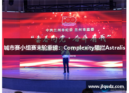 城市赛小组赛末轮重磅：Complexity阻拦Astralis